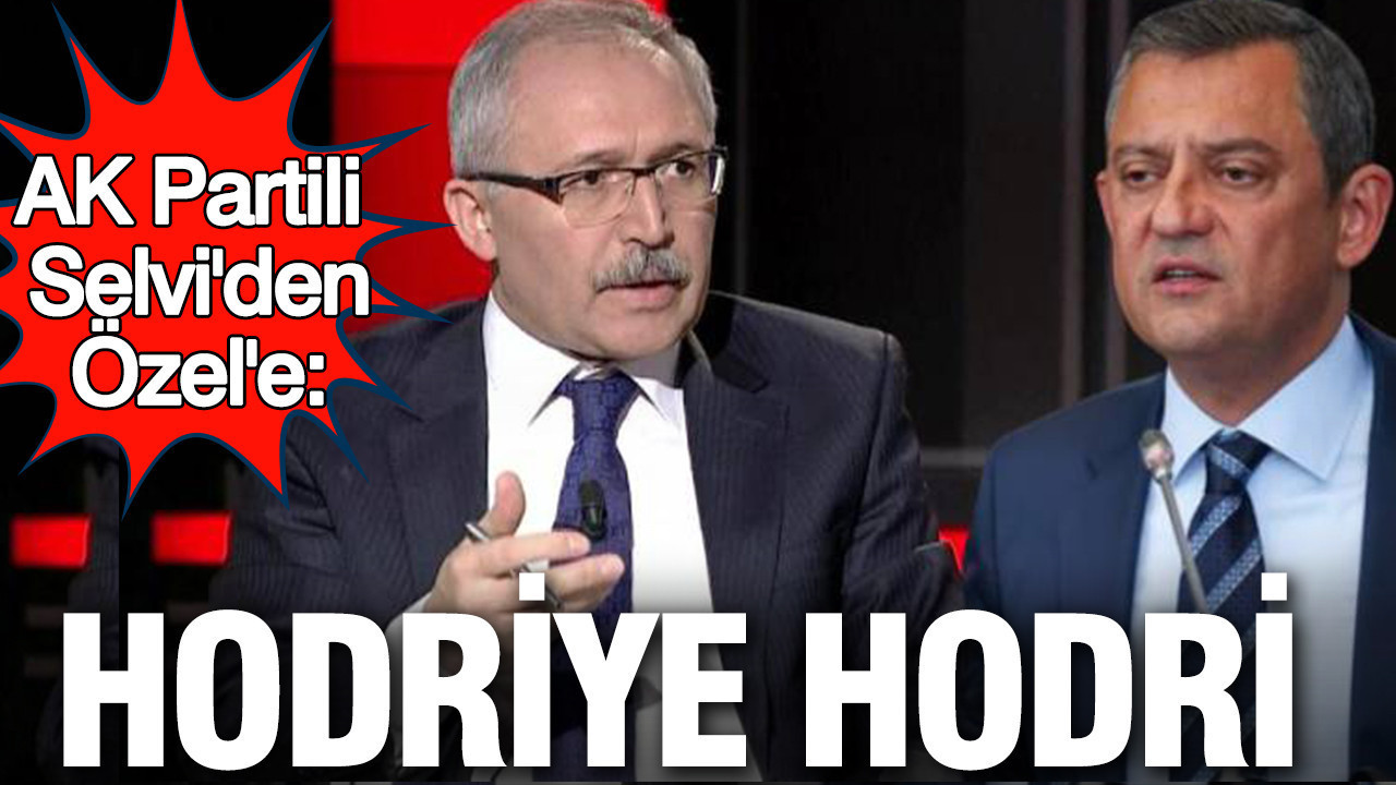 AK Partili Selvi’den Özgür Özel’e Sert Tepki: “Hodriye Hodri”