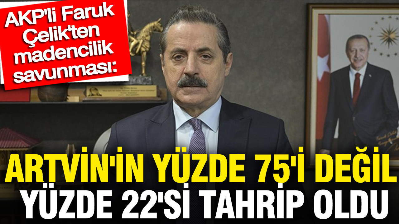 akpli-faruk-celikten-madencilik-savunmasi-artvinin-yuzde-75i-degil-yuzde-22si-tahrip-oldu-v6h8geZ2
